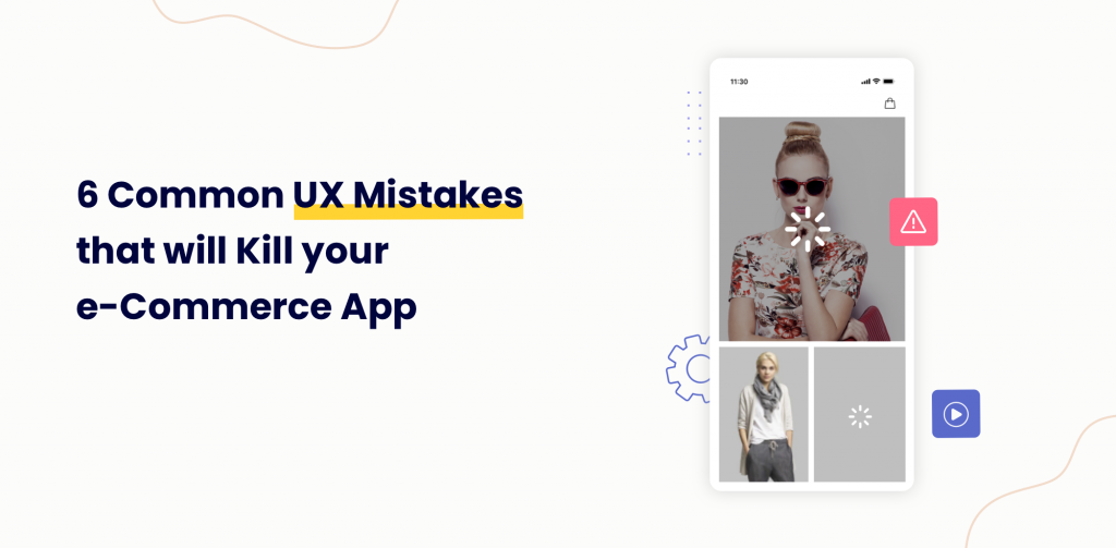 6 Common UX Mistakes that will Kill your e-Commerce App