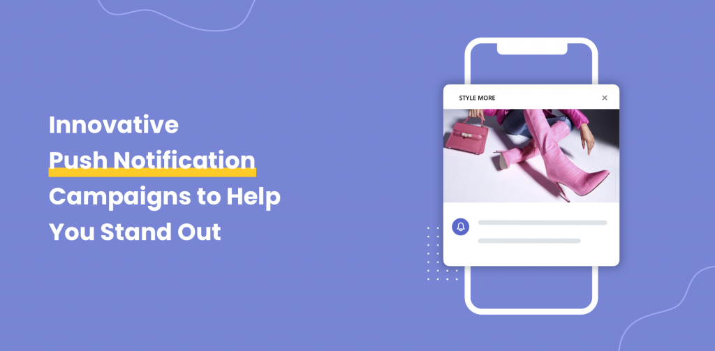 Innovative Push Notification Campaigns to Help You Stand Out